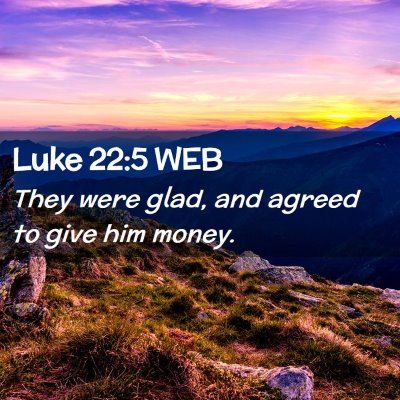 Picture 02 - Luke 22:5 WEB - They were glad, and agreed to give him - Bible Verse Picture