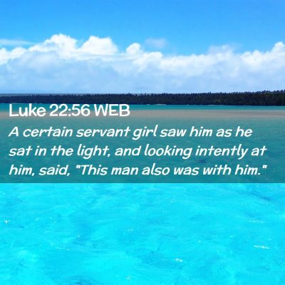 Picture 02 - Luke 22:56 WEB - A certain servant girl saw him as he sat in the - Bible Verse Picture