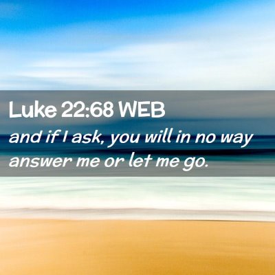 Picture 02 - Luke 22:68 WEB - and if I ask, you will in no way answer me or let - Bible Verse Picture