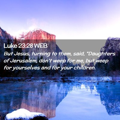 Picture 02 - Luke 23:28 WEB - But Jesus, turning to them, said, 