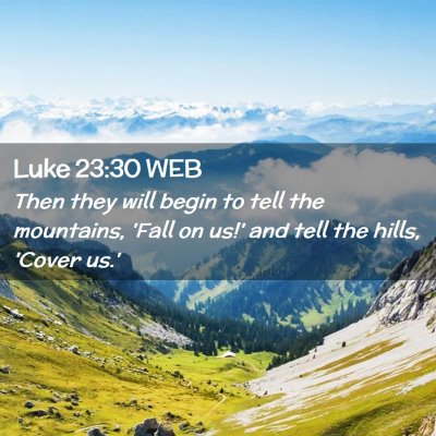Picture 02 - Luke 23:30 WEB - Then they will begin to tell the mountains, 'Fall - Bible Verse Picture