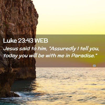 Picture 02 - Luke 23:43 WEB - Jesus said to him, 