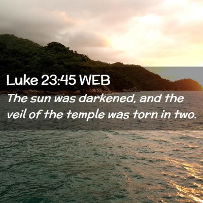 Picture 02 - Luke 23:45 WEB - The sun was darkened, and the veil of the temple - Bible Verse Picture