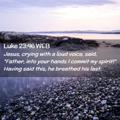 Picture 02 - Luke 23:46 WEB - Jesus, crying with a loud voice, said, 