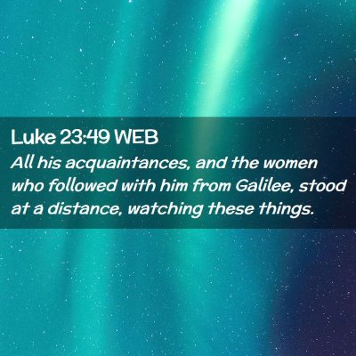 Picture 02 - Luke 23:49 WEB - All his acquaintances, and the women who followed - Bible Verse Picture