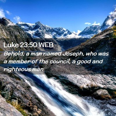 Picture 02 - Luke 23:50 WEB - Behold, a man named Joseph, who was a member of - Bible Verse Picture