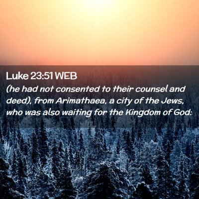 Picture 02 - Luke 23:51 WEB - (he had not consented to their counsel and deed), - Bible Verse Picture