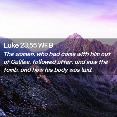 Picture 02 - Luke 23:55 WEB - The women, who had come with him out of Galilee, - Bible Verse Picture