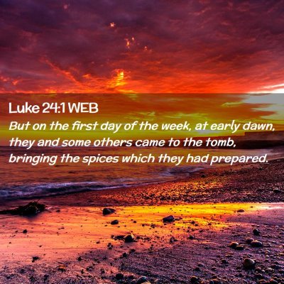 Picture 02 - Luke 24:1 WEB - But on the first day of the week, at early dawn, - Bible Verse Picture