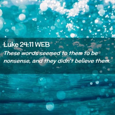 Picture 02 - Luke 24:11 WEB - These words seemed to them to be nonsense, and - Bible Verse Picture