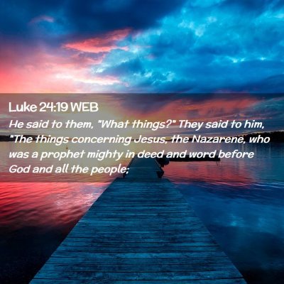 Picture 02 - Luke 24:19 WEB - He said to them, 