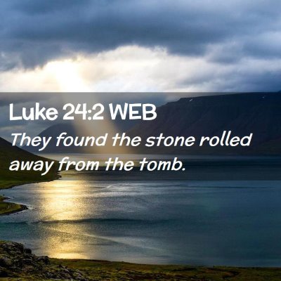 Picture 02 - Luke 24:2 WEB - They found the stone rolled away from the - Bible Verse Picture