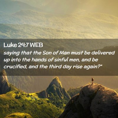 Picture 02 - Luke 24:7 WEB - saying that the Son of Man must be delivered up - Bible Verse Picture