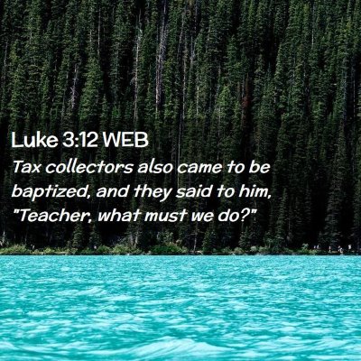 Picture 02 - Luke 3:12 WEB - Tax collectors also came to be baptized, and they - Bible Verse Picture