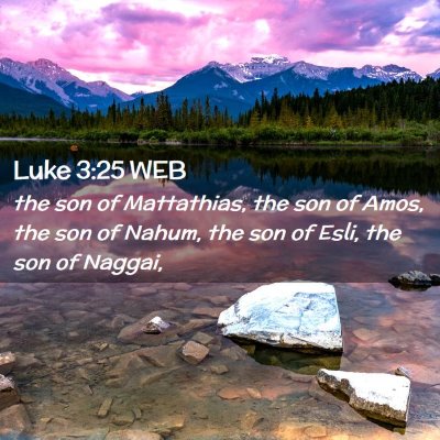 Picture 02 - Luke 3:25 WEB - the son of Mattathias, the son of Amos, the son - Bible Verse Picture