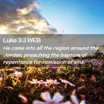 Picture 02 - Luke 3:3 WEB - He came into all the region around the Jordan, - Bible Verse Picture