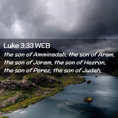 Picture 02 - Luke 3:33 WEB - the son of Amminadab, the son of Aram, the son of - Bible Verse Picture