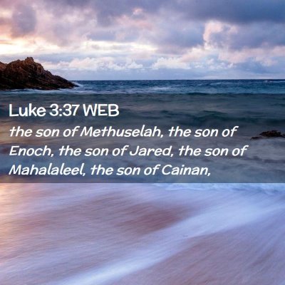 Picture 02 - Luke 3:37 WEB - the son of Methuselah, the son of Enoch, the son - Bible Verse Picture