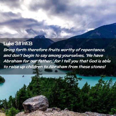 Picture 02 - Luke 3:8 WEB - Bring forth therefore fruits worthy of - Bible Verse Picture