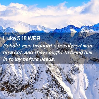 Picture 02 - Luke 5:18 WEB - Behold, men brought a paralyzed man on a cot, and - Bible Verse Picture