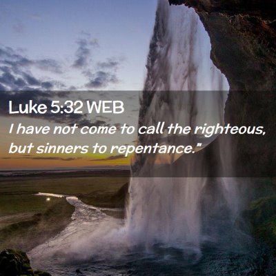 Picture 02 - Luke 5:32 WEB - I have not come to call the righteous, but - Bible Verse Picture
