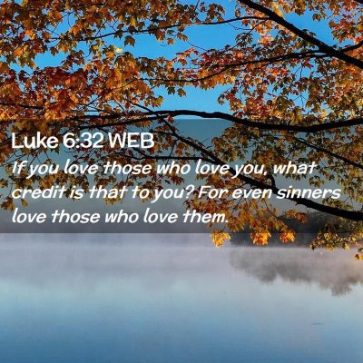Picture 02 - Luke 6:32 WEB - If you love those who love you, what credit is - Bible Verse Picture