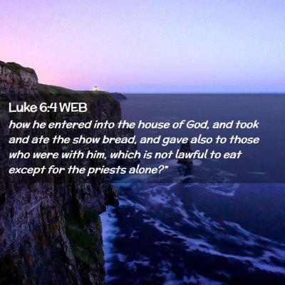 Picture 02 - Luke 6:4 WEB - how he entered into the house of God, and took - Bible Verse Picture
