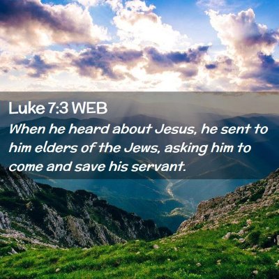 Picture 02 - Luke 7:3 WEB - When he heard about Jesus, he sent to him elders - Bible Verse Picture