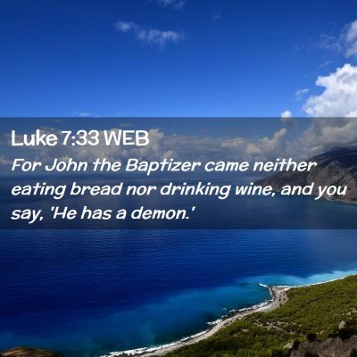 Picture 02 - Luke 7:33 WEB - For John the Baptizer came neither eating bread - Bible Verse Picture