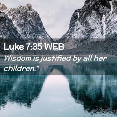 Picture 02 - Luke 7:35 WEB - Wisdom is justified by all her - Bible Verse Picture