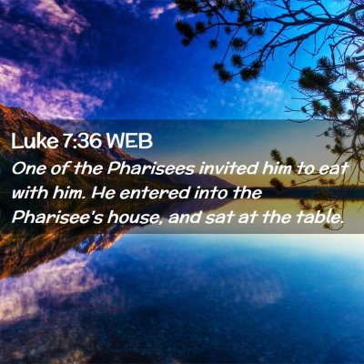 Picture 02 - Luke 7:36 WEB - One of the Pharisees invited him to eat with him. - Bible Verse Picture