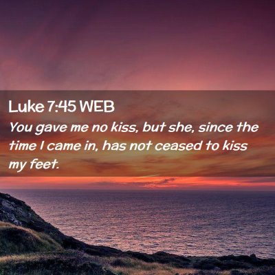 Picture 02 - Luke 7:45 WEB - You gave me no kiss, but she, since the time I - Bible Verse Picture