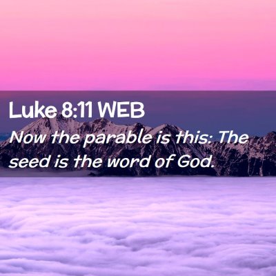 Picture 02 - Luke 8:11 WEB - Now the parable is this: The seed is the word of - Bible Verse Picture