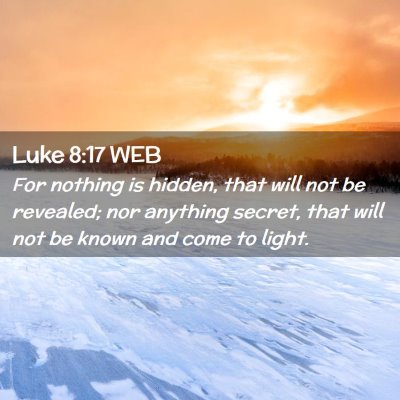 Picture 02 - Luke 8:17 WEB - For nothing is hidden, that will not be revealed; - Bible Verse Picture