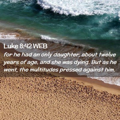 Picture 02 - Luke 8:42 WEB - for he had an only daughter, about twelve years - Bible Verse Picture