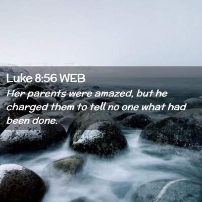 Picture 02 - Luke 8:56 WEB - Her parents were amazed, but he charged them to - Bible Verse Picture
