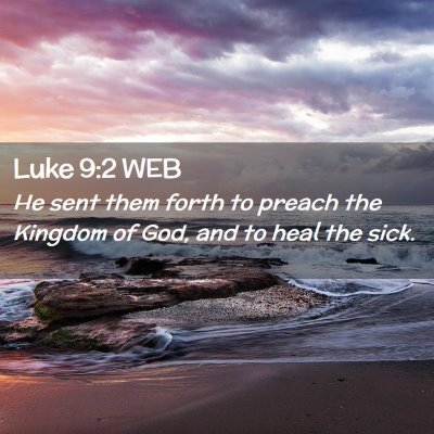 Picture 02 - Luke 9:2 WEB - He sent them forth to preach the Kingdom of God, - Bible Verse Picture