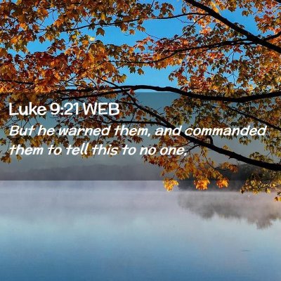 Picture 02 - Luke 9:21 WEB - But he warned them, and commanded them to tell - Bible Verse Picture