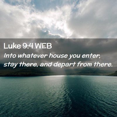 Picture 02 - Luke 9:4 WEB - Into whatever house you enter, stay there, and - Bible Verse Picture