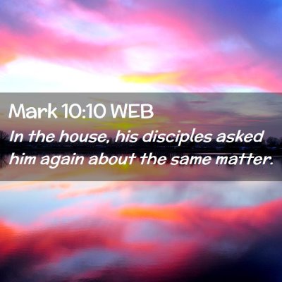 Picture 02 - Mark 10:10 WEB - In the house, his disciples asked him again about - Bible Verse Picture
