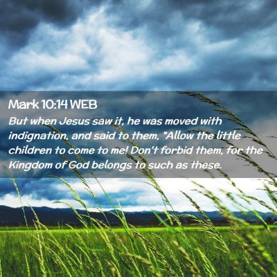 Picture 02 - Mark 10:14 WEB - But when Jesus saw it, he was moved with - Bible Verse Picture