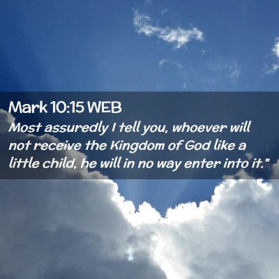 Picture 02 - Mark 10:15 WEB - Most assuredly I tell you, whoever will not - Bible Verse Picture