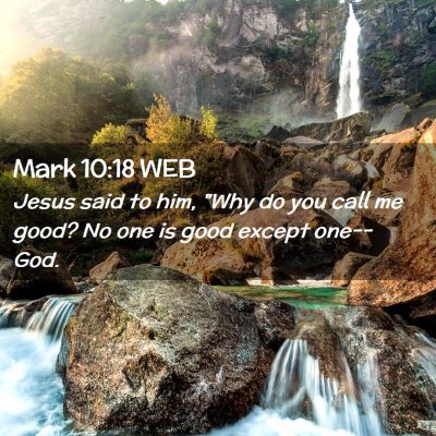 Picture 02 - Mark 10:18 WEB - Jesus said to him, 