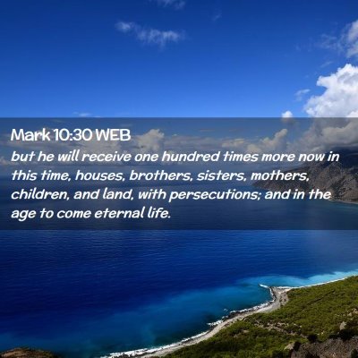 Picture 02 - Mark 10:30 WEB - but he will receive one hundred times more now in - Bible Verse Picture