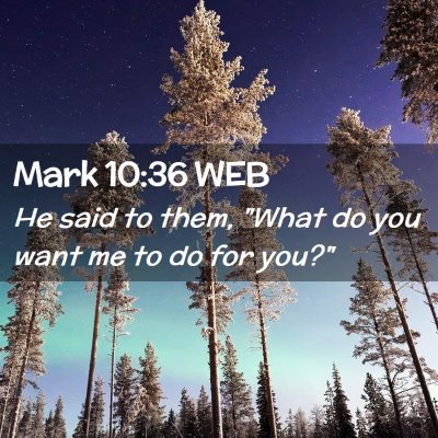 Picture 02 - Mark 10:36 WEB - He said to them, 