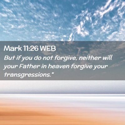 Picture 02 - Mark 11:26 WEB - But if you do not forgive, neither will your - Bible Verse Picture