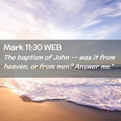 Picture 02 - Mark 11:30 WEB - The baptism of John -- was it from heaven, or - Bible Verse Picture