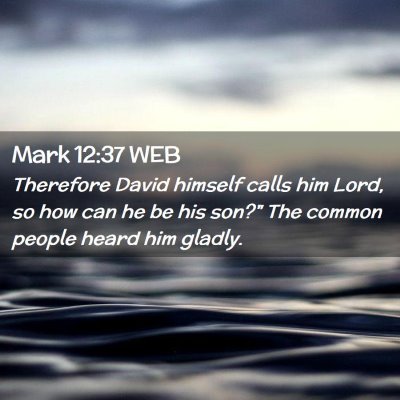 Picture 02 - Mark 12:37 WEB - Therefore David himself calls him Lord, so how - Bible Verse Picture
