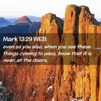 Picture 02 - Mark 13:29 WEB - even so you also, when you see these things - Bible Verse Picture