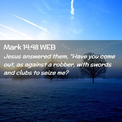 Picture 02 - Mark 14:48 WEB - Jesus answered them, 